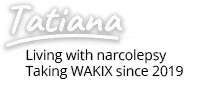 Tatiana - Living with narcolepsy Taking WAKIX since 2019